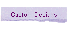 Custom Designs